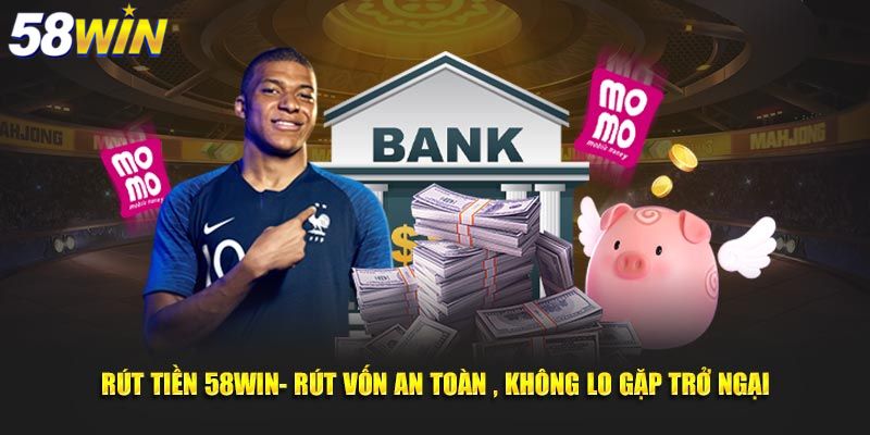 Các hình thức rút tiền 58Win hiện có